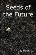 Seeds Of The Future di E. Roberts edito da Publishamerica