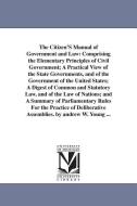 The Citizen's Manual of Government and Law: Comprising the Elementary Principles of Civil Government; A Practical View o di Andrew W. (Andrew White) Young edito da UNIV OF MICHIGAN PR