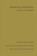 Atomistic Intuitions: An Essay on Classification di Gaston Bachelard edito da STATE UNIV OF NEW YORK PR