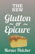The New Glutton or Epicure di Horace Fletcher edito da Read Books