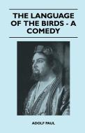The Language of the Birds - A Comedy di Adolf Paul edito da Ghose Press
