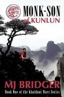 Monk-Son of Kunlun: Book One of the Khalduni Wars Series di Mj Bridger edito da AUTHORHOUSE