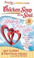 Chicken Soup for the Soul: Happily Ever After: 101 Fun and Heartwarming Stories about Finding and Enjoying Your Mate di Jack Canfield and Mark Victor Hansen, Jack Canfield, Mark Victor Hansen edito da Brilliance Corporation