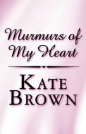Murmurs Of My Heart di Kate Brown edito da Publishamerica