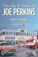 The Life & Times Of Joe Perkins di JOHN A. MCKENTY edito da Lightning Source Uk Ltd