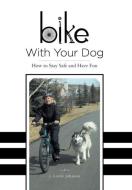 Bike with Your Dog - How to Stay Safe and Have Fun di J. Leslie Johnson edito da FRIESENPR