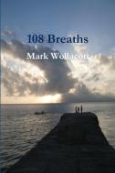 108 Breaths di Mark Wollacott edito da Lulu.com