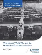 Access to History for the Ib Diploma: The Second World War and the Americas 1933-1945 Second Edition di John Wright edito da HODDER EDUCATION