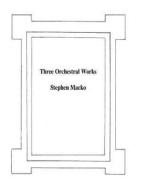 Three Orchestral Works di MR Stephen John Macko edito da Createspace