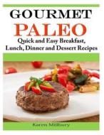 Gourmet Paleo: Quick and Easy Breakfast, Lunch, Dinner and Dessert Recipes di Karen Millbury edito da Createspace Independent Publishing Platform