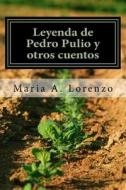 Leyenda de Pedro Pulio y Otro Cuentos di Maria a. Lorenzo edito da Createspace