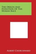 The Origin and Evolution of the Human Race di Albert Churchward edito da Literary Licensing, LLC