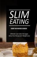 Slim Eating - Dessert and Munchies Cookbook: Skinny Recipes for Fat Loss and a Flat Belly di Slim Eating edito da Createspace