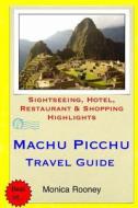 Machu Picchu Travel Guide: Sightseeing, Hotel, Restaurant & Shopping Highlights di Monica Rooney edito da Createspace