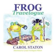 Frog Travelogue di Carol Staton edito da Createspace