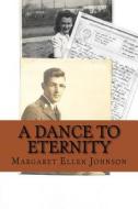 A Dance to Eternity: Story of Love and Honor 1st Lieutenant Dexter Bowker World War II Letters and Memoir Excerpts 29th Infantry Division C di Margaret Ellen Bowker Johnson edito da Createspace