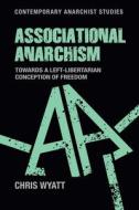Associational Anarchism di Chris Wyatt edito da Manchester University Press