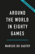 Around the World in Eighty Games: From Tarot to Tic-Tac-Toe, Catan to Chutes and Ladders, a Mathematician Unlocks the Secrets of the World's Greatest di Marcus Du Sautoy edito da BASIC BOOKS