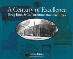 Century of Excellence: Krug Bros. & Co. Furniture Manufacturers di Howard Krug edito da Natural Heritage Books