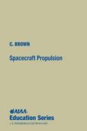 Spacecraft Propulsion [With *] di Charles D. Brown, Theodore E. Brown, Wren Software C. Brown edito da AIAA
