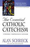 The Essential Catholic Catechism: A Readable, Comprehensive Catechism of the Catholic Faith di Alan Schreck edito da Servant Books