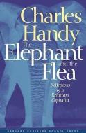Elephant and the Flea: Reflections of a Reluctant Capitalist di Charles Handy edito da HARVARD BUSINESS REVIEW PR