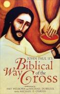 John Paul II's Biblical Way of the Cross di Amy Welborn, Michael Dubruiel edito da AVE MARIA PR