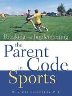 Breaking and Implementing the Parent Code in Sports di W. Scott Lineberry edito da XULON PR