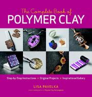 The Complete Book of Polymer Clay di Lisa Pavelka edito da TAUNTON PR