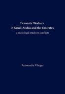 Domestic Workers in Saudi Arabia and the Emirates: A Socio-Legal Study on Conflicts di Antoinette Vlieger edito da Quid Pro, LLC