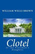 Clotel, or the President's Daughter di William Wells Brown edito da READACLASSIC COM