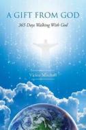 A Gift From God 365 Days Walking With God di Vickie Mitchell edito da Page Publishing, Inc.