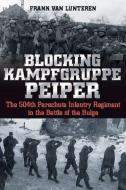 Blocking Kampfgruppe Peiper: The 504th Parachute Infantry Regiment in the Battle of the Bulge di Frank van Lunteren edito da CASEMATE