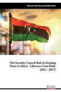 The Security Council Role in Keeping Peace in Africa - Libya as a Case Study (2011 - 2017) di Mohammed Hussain Abdalwahid edito da LIGHTNING SOURCE INC
