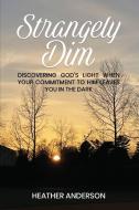 Strangely Dim: Discovering God's Light When Your Commitment to Him Leaves You in the Dark di Heather Anderson edito da LIGHTNING SOURCE INC