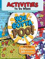Activities to Do When You Gotta Poo! di Sequoia Children's Publishing edito da SEQUOIA CHILDRENS PUB