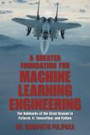 A Greater Foundation For Machine Learning Engineering di Dr Ganapathi Pulipaka edito da Xlibris Us