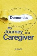 Dementia: My Journey as a Caregiver di Summer edito da XLIBRIS US