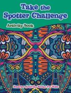 Take the Spotter Challenge Activity Book di Smarter Activity Books For Kids edito da SCRIVENERY PR