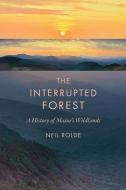 The Interrupted Forest di Neil Rolde edito da Rowman & Littlefield
