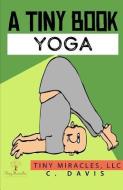 A Tiny Book: Yoga di C. Davis edito da LIGHTNING SOURCE INC