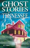 Ghost Stories Of Tennessee di A.S. Mott edito da Lone Pine Publishing,Canada