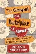 The Gospel In The Marketplace Of Ideas di Paul Copan, Kenneth D. Litwak edito da Inter-varsity Press