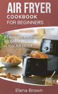 Air Fryer Cookbook For Beginners di Brown Elena Brown edito da Jabez Publishing Ltd