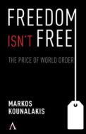 Freedom Isn't Free di Markos Kounalakis edito da Anthem Press