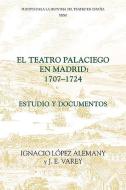 El teatro palaciego en Madrid, 1707-1724 - Estudio y documentos di Ignacio López Alemany edito da Tamesis Books