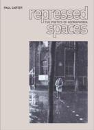 Repressed Spaces: The Poetics of Agoraphobia di Paul Carter edito da REAKTION BOOKS