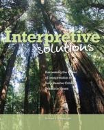 Interpretive Solutions: Harnessing the Power of Interpretation to Help Resolve Critical Resource Issues di Michael E. Whatley MS edito da National Association for Interpretation