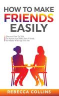 HOW TO MAKE FRIENDS EASILY di REBECCA COLLINS edito da LIGHTNING SOURCE UK LTD