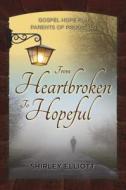From Heartbroken to Hopeful: Gospel Hope for Parents of Prodigals di Shirley Elliott edito da FOCUS PUB INC